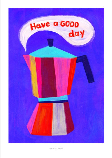 Colorful illustration of a moka coffee pot with the phrase "Have a GOOD day" in bold letters – cheerful A4 giclée print by Just Cool Design, perfect for kitchen or coffee corner decor.