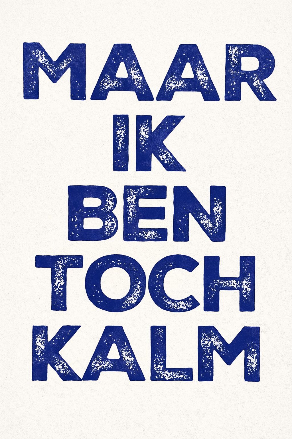 Hand-pulled A3 screen print reading “Maar Ik Ben Toch Kalm” in bold blue typography, printed with layered inks on white paper, contemporary Belgian graphic wall art.