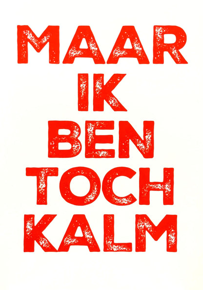 Hand-pulled A3 screen print reading “Maar Ik Ben Toch Kalm” in red typography, printed with layered inks on white paper, contemporary Belgian graphic wall art.
