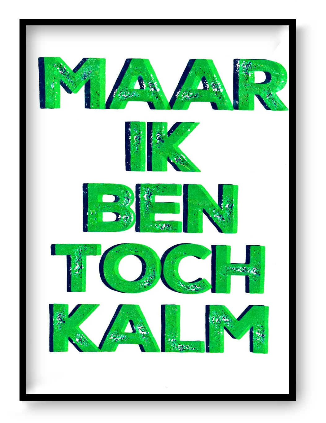 Bold typographic screen print poster reading “Maar Ik Ben Toch Kalm” with textured hand-printed lettering in vibrant layered colors, contemporary graphic art by De Zeverij.