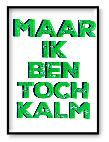 Bold typographic screen print poster reading “Maar Ik Ben Toch Kalm” with textured hand-printed lettering in vibrant layered colors, contemporary graphic art by De Zeverij.