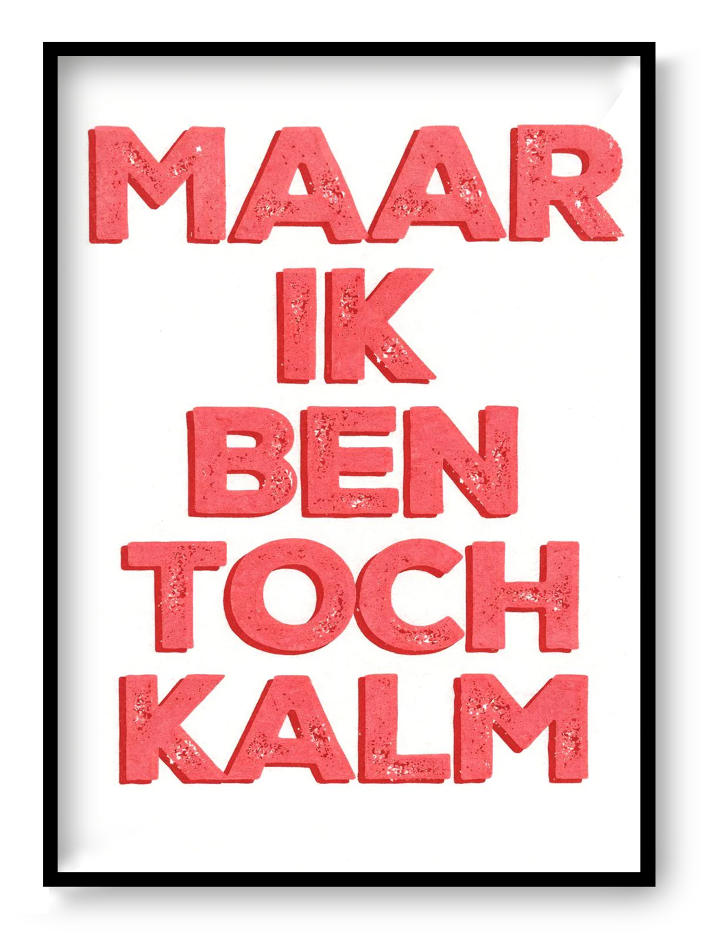 Bold typographic screen print poster reading “Maar Ik Ben Toch Kalm” with textured hand-printed lettering in vibrant layered colors, contemporary graphic art by De Zeverij.
