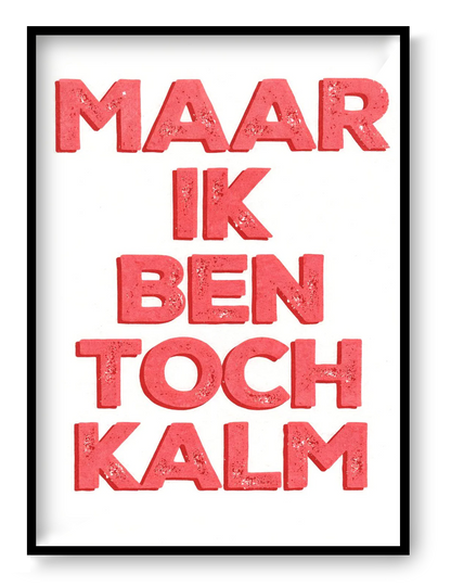 Bold typographic screen print poster reading “Maar Ik Ben Toch Kalm” with textured hand-printed lettering in vibrant layered colors, contemporary graphic art by De Zeverij.