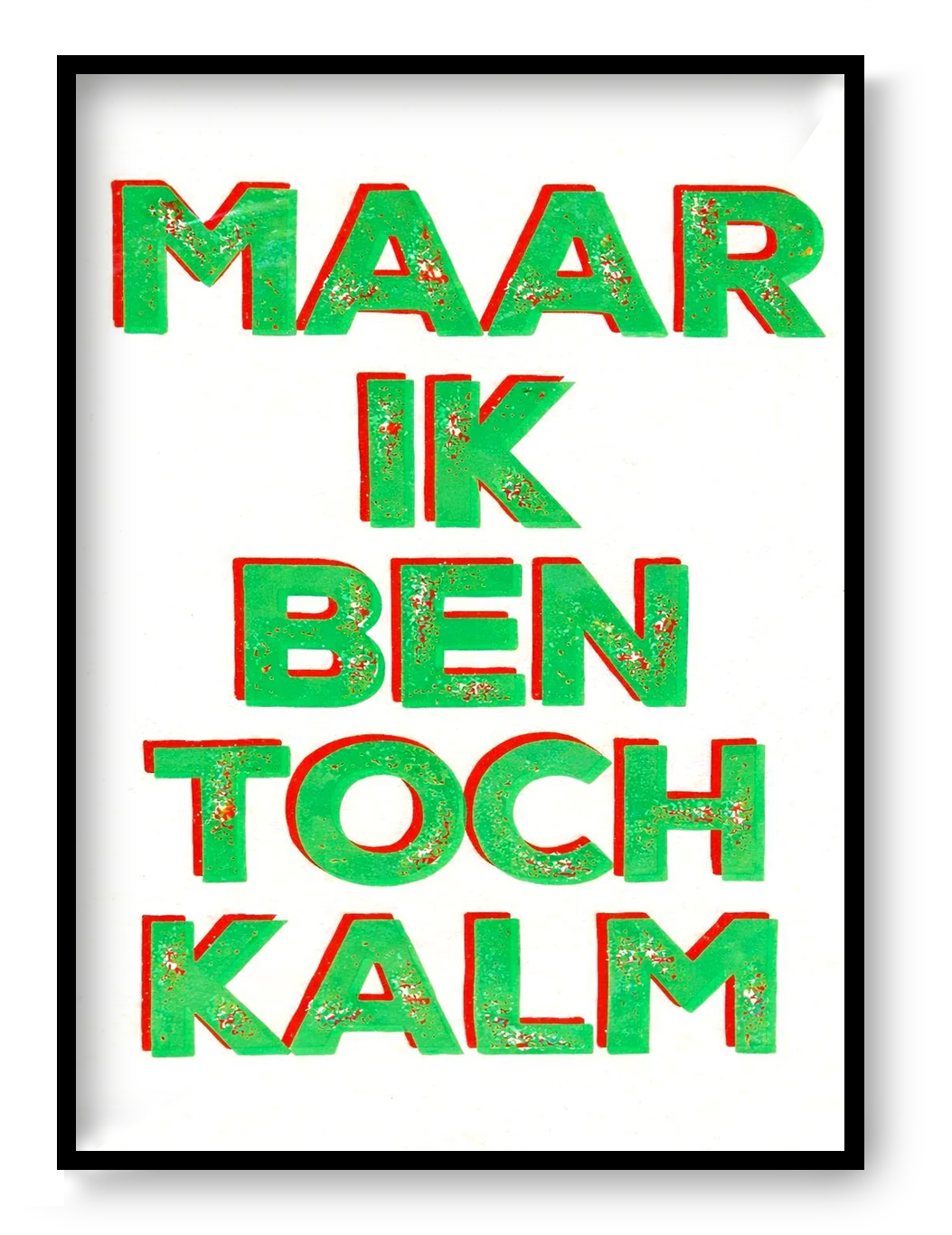 Bold typographic screen print poster reading “Maar Ik Ben Toch Kalm” with textured hand-printed lettering in vibrant layered colors, contemporary graphic art by De Zeverij.