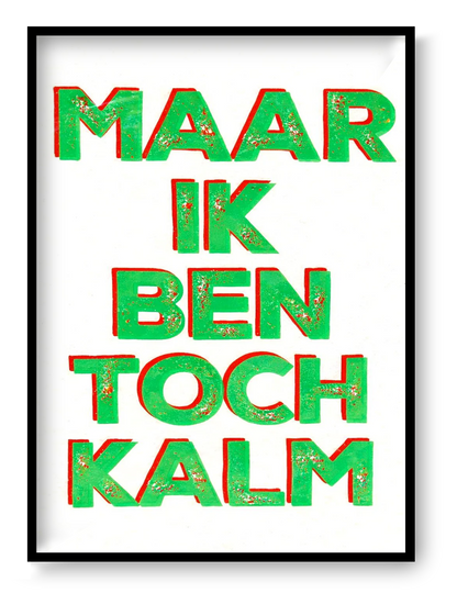 Bold typographic screen print poster reading “Maar Ik Ben Toch Kalm” with textured hand-printed lettering in vibrant layered colors, contemporary graphic art by De Zeverij.