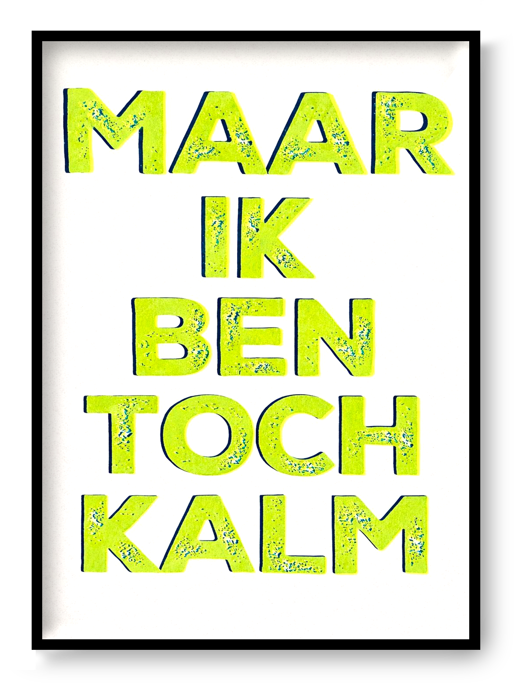 Hand-pulled A3 screen print reading “Maar Ik Ben Toch Kalm” in fluorescent yellow typography, printed with layered inks on white paper, contemporary Belgian graphic wall art.