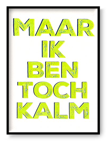 Hand-pulled A3 screen print reading “Maar Ik Ben Toch Kalm” in fluorescent yellow typography, printed with layered inks on white paper, contemporary Belgian graphic wall art.