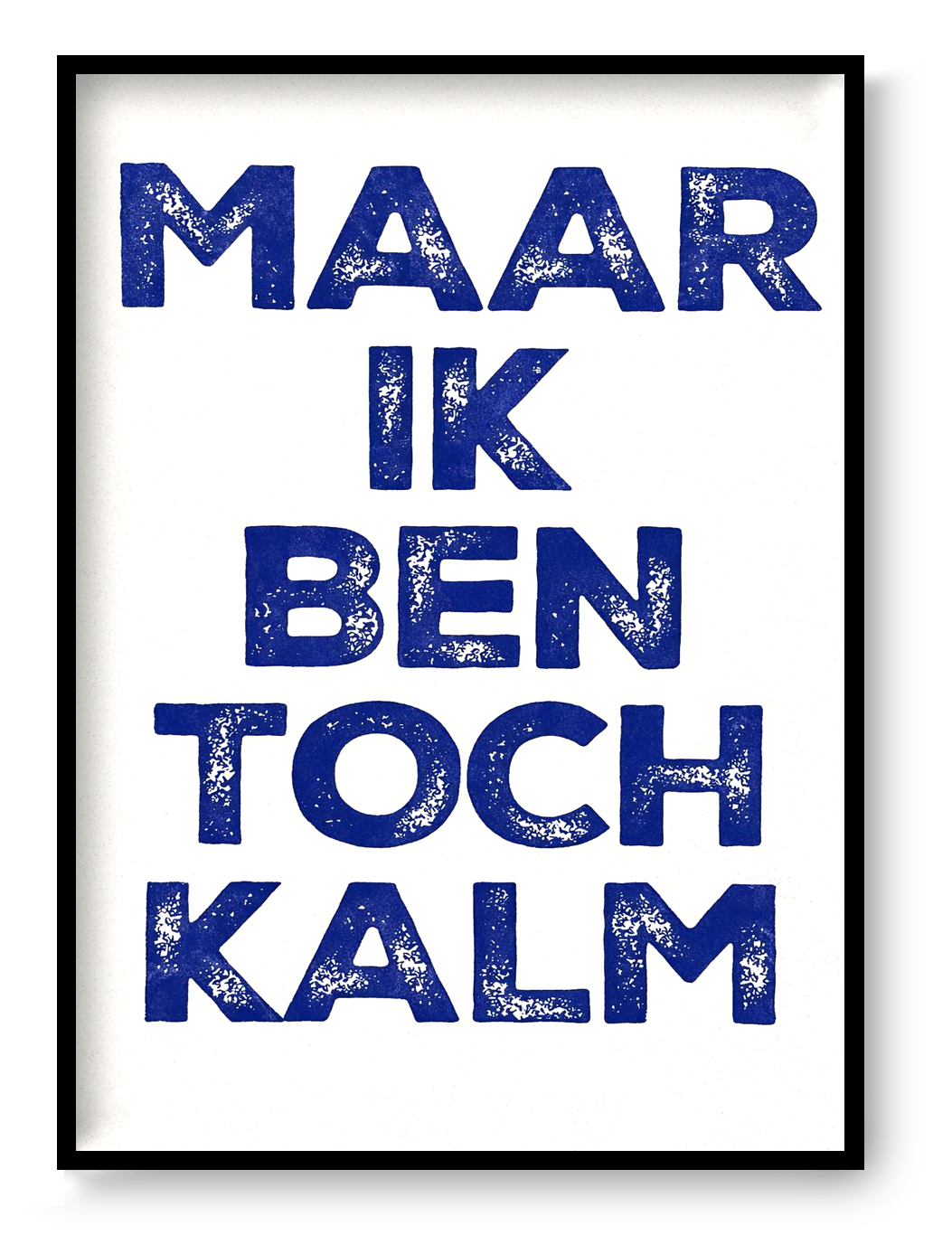 Hand-pulled A3 screen print reading “Maar Ik Ben Toch Kalm” in bold blue typography, printed with layered inks on white paper, contemporary Belgian graphic wall art.