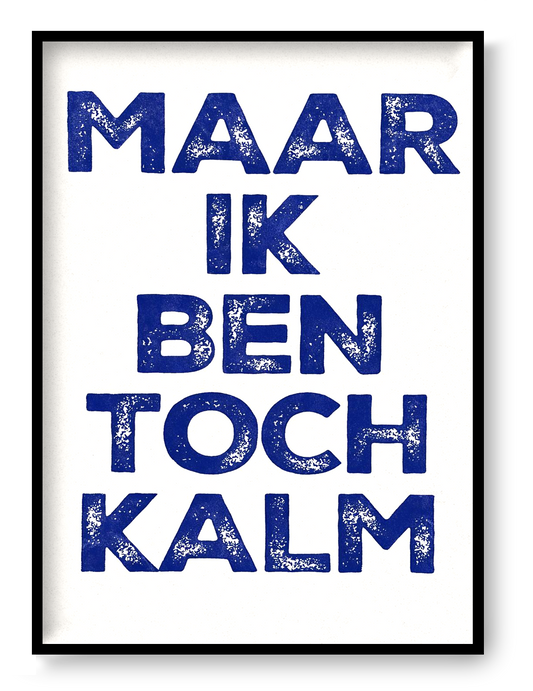 Hand-pulled A3 screen print reading “Maar Ik Ben Toch Kalm” in bold blue typography, printed with layered inks on white paper, contemporary Belgian graphic wall art.
