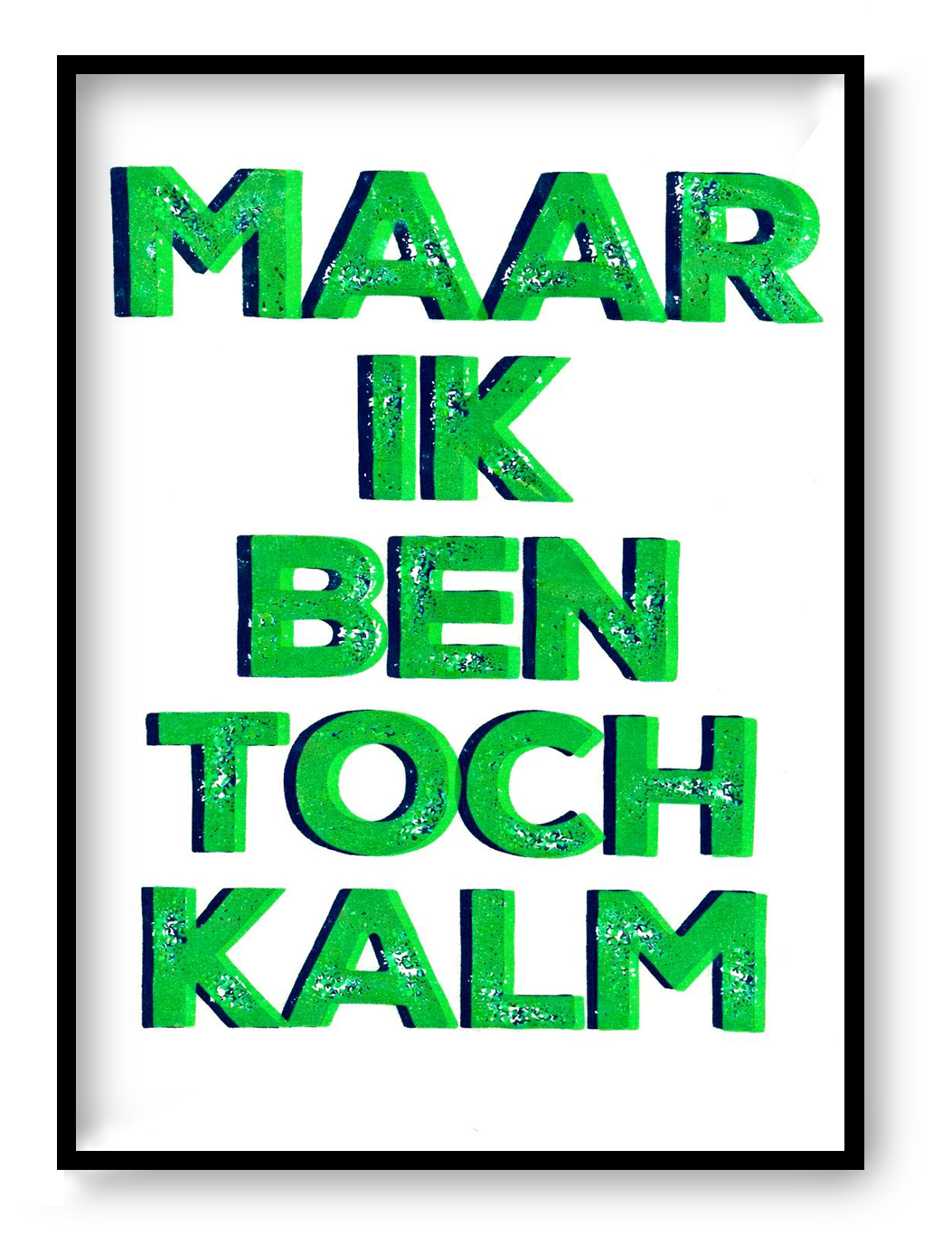 Hand-pulled A3 screen print reading “Maar Ik Ben Toch Kalm” in fluorescent green typography, printed with layered inks on white paper, contemporary Belgian graphic wall art.