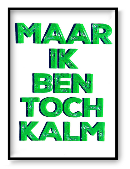 Hand-pulled A3 screen print reading “Maar Ik Ben Toch Kalm” in fluorescent green typography, printed with layered inks on white paper, contemporary Belgian graphic wall art.