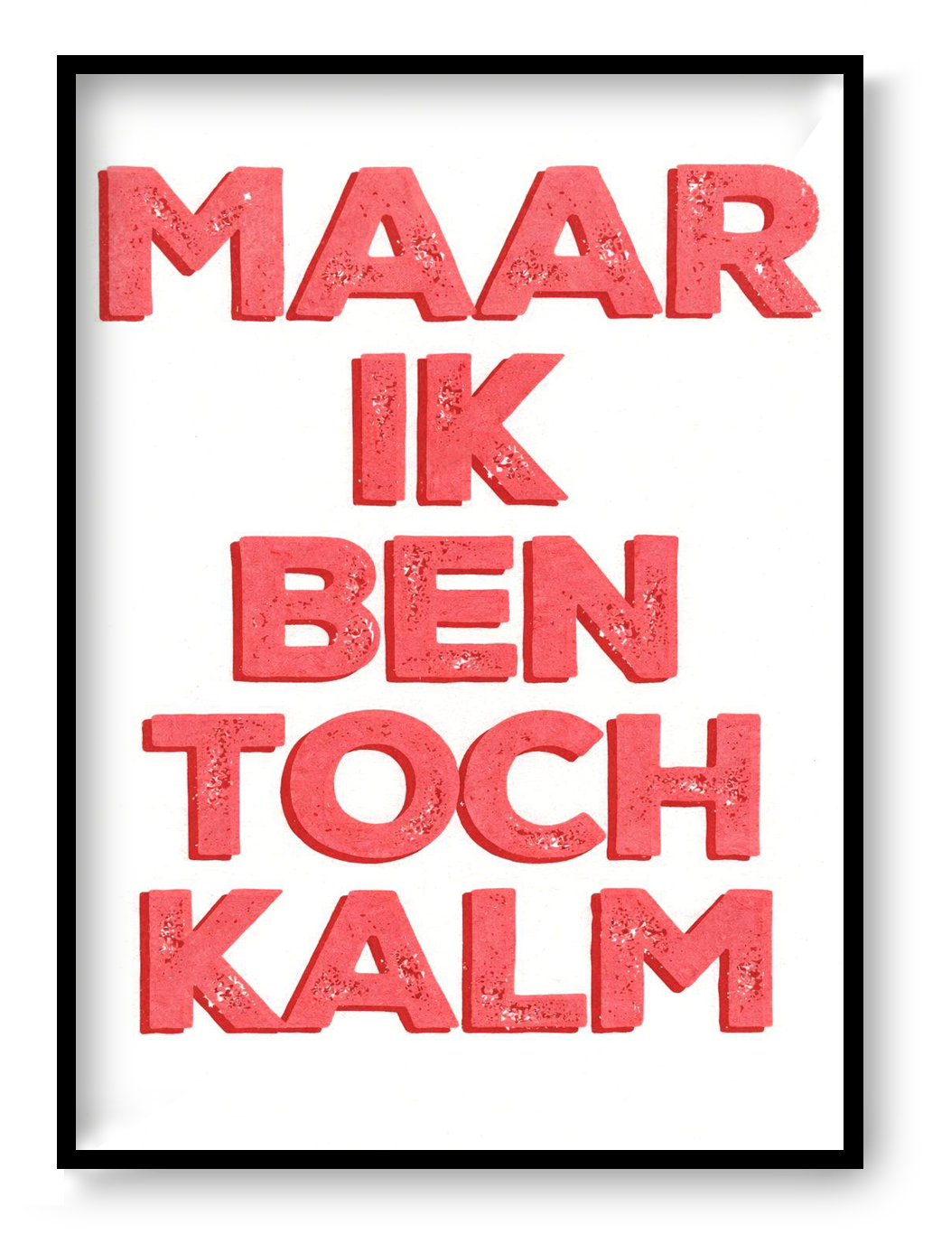Hand-pulled A3 screen print reading “Maar Ik Ben Toch Kalm” in bold pink typography, printed with layered inks on white paper, contemporary Belgian graphic wall art.