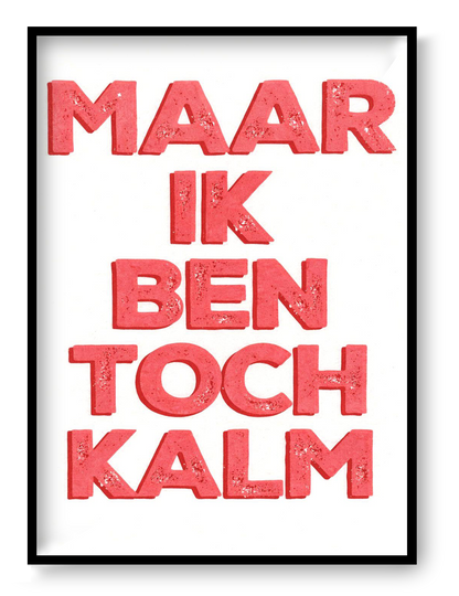 Hand-pulled A3 screen print reading “Maar Ik Ben Toch Kalm” in bold pink typography, printed with layered inks on white paper, contemporary Belgian graphic wall art.