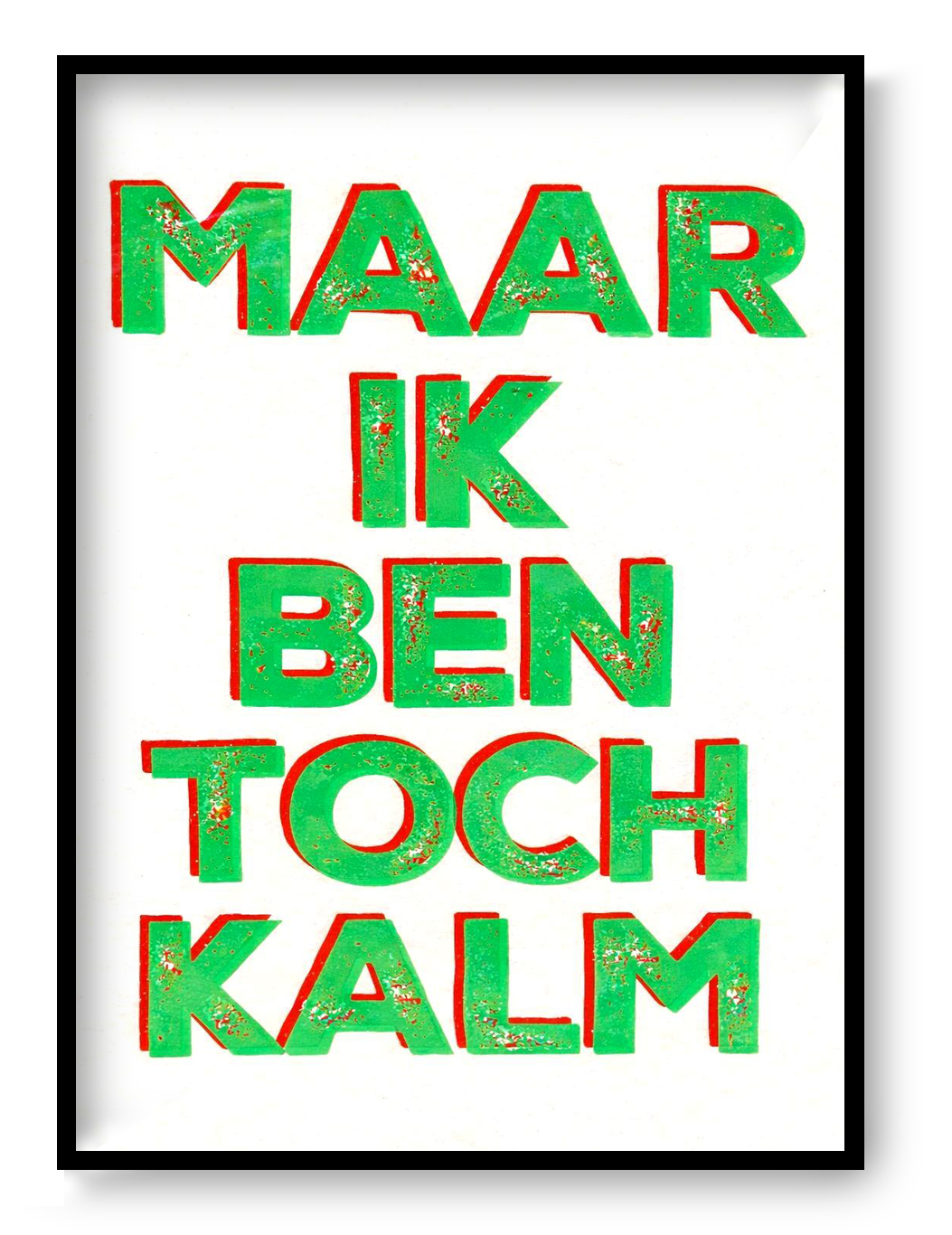 Hand-pulled A3 screen print reading “Maar Ik Ben Toch Kalm” in fluorescent green typography, printed with layered inks on white paper, contemporary Belgian graphic wall art.