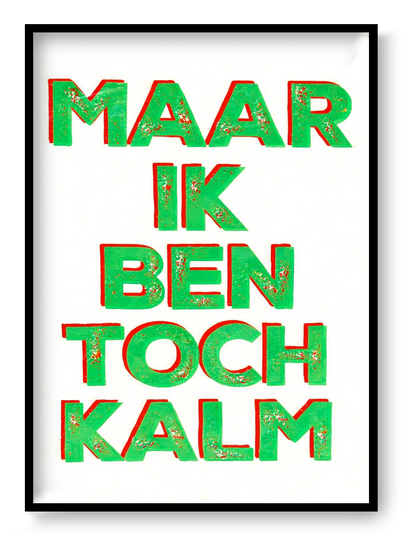 Hand-pulled A3 screen print reading “Maar Ik Ben Toch Kalm” in fluorescent green typography, printed with layered inks on white paper, contemporary Belgian graphic wall art.