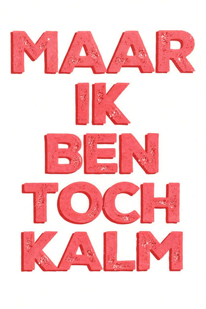 Hand-pulled A3 screen print reading “Maar Ik Ben Toch Kalm” in bold pink typography, printed with layered inks on white paper, contemporary Belgian graphic wall art.