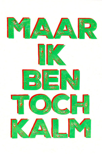 Hand-pulled A3 screen print reading “Maar Ik Ben Toch Kalm” in fluorescent green typography, printed with layered inks on white paper, contemporary Belgian graphic wall art.