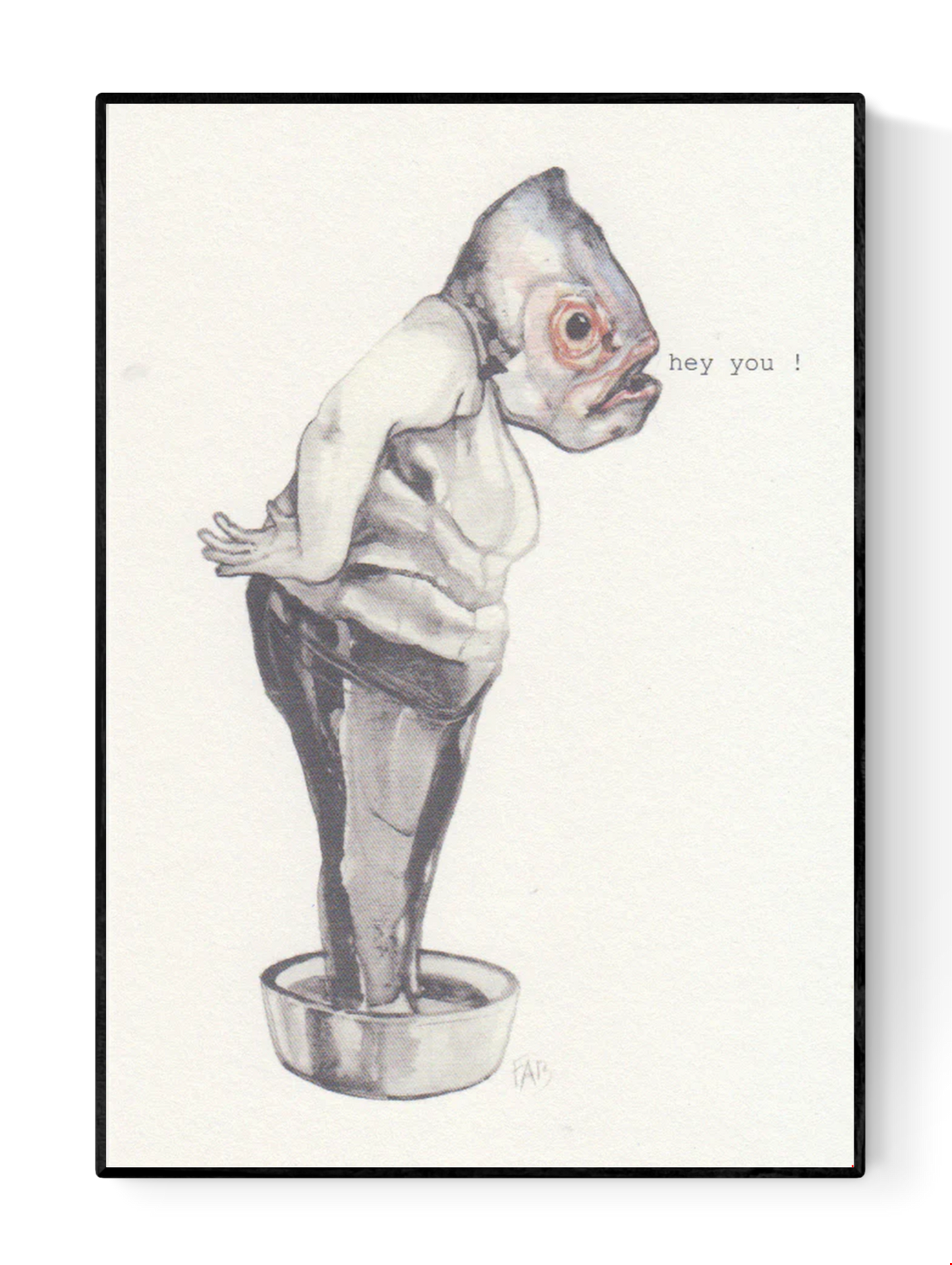 Surreal A6 art print of a human figure with a fish head standing in a metal tub and saying “hey you” – whimsical illustration by Belgian artist FAB on textured Munken Pure paper.