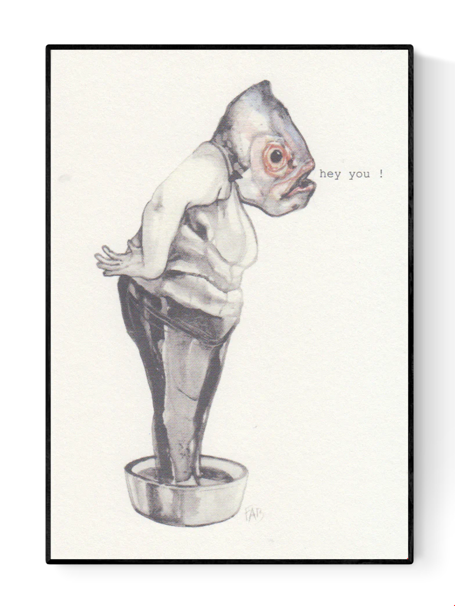 Surreal A6 art print of a human figure with a fish head standing in a metal tub and saying “hey you” – whimsical illustration by Belgian artist FAB on textured Munken Pure paper.