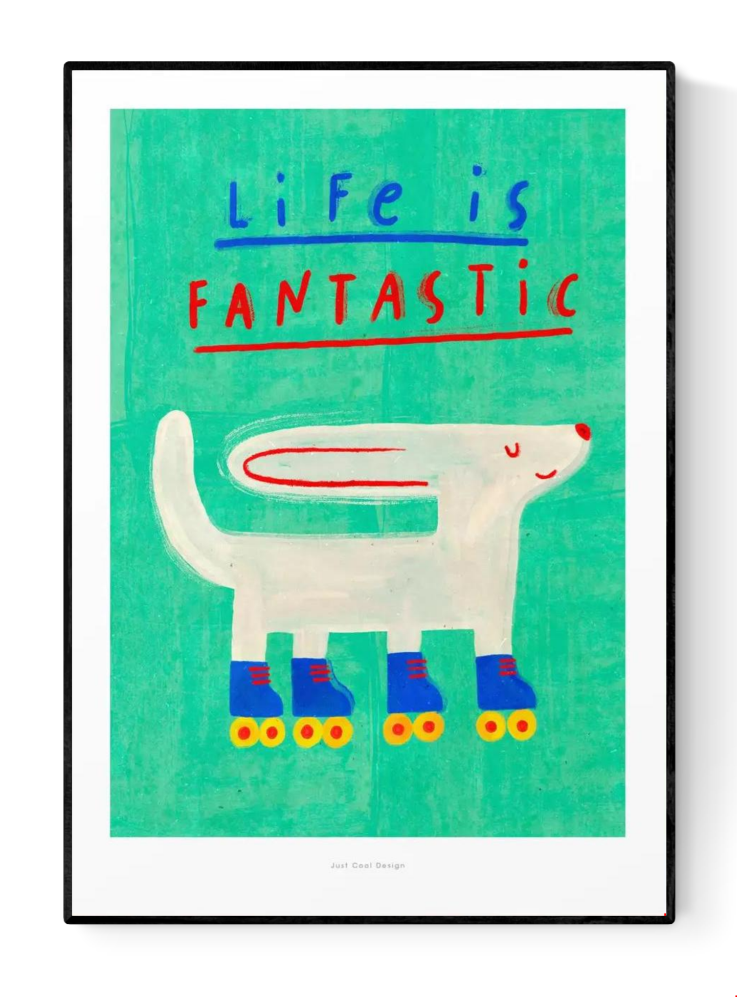 Cheerful art print of a white dog wearing colorful roller skates with the quote “Life is Fantastic” in playful typography on a turquoise background – illustrated by Just Cool Design.