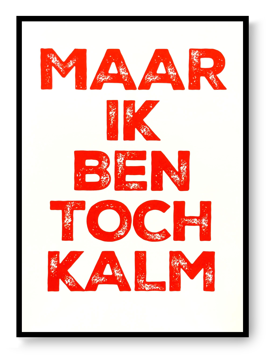 Hand-pulled A3 screen print reading “Maar Ik Ben Toch Kalm” in red typography, printed with layered inks on white paper, contemporary Belgian graphic wall art.