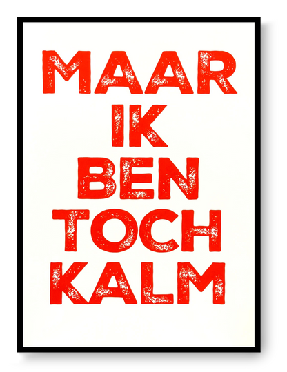 Hand-pulled A3 screen print reading “Maar Ik Ben Toch Kalm” in red typography, printed with layered inks on white paper, contemporary Belgian graphic wall art.